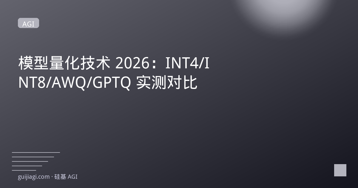 模型量化技术 2026：INT4/INT8/AWQ/GPTQ 实测对比